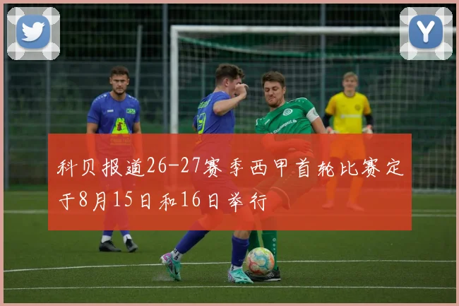 科贝报道26-27赛季西甲首轮比赛定于8月15日和16日举行