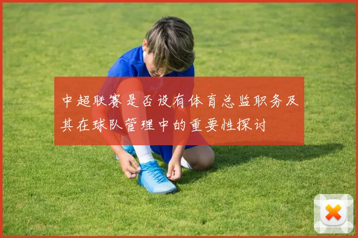 中超联赛是否设有体育总监职务及其在球队管理中的重要性探讨