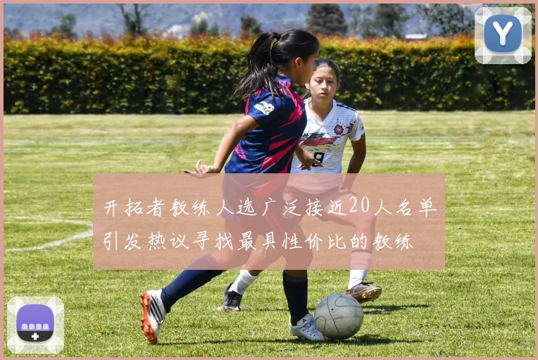 开拓者教练人选广泛接近20人名单引发热议寻找最具性价比的教练