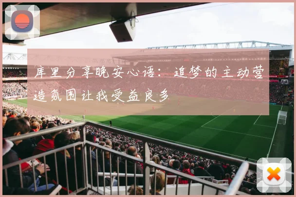 库里分享晚安心语：追梦的主动营造氛围让我受益良多