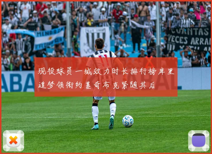 现役球员一城效力时长排行榜库里追梦领衔约基奇布克紧随其后