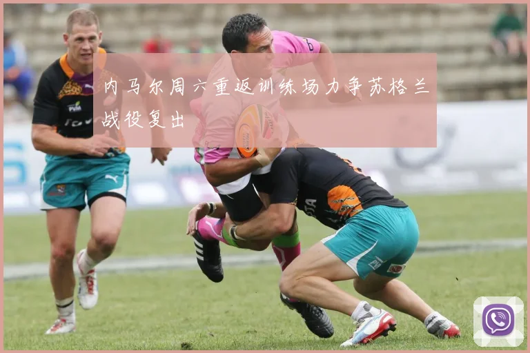 内马尔周六重返训练场力争苏格兰战役复出